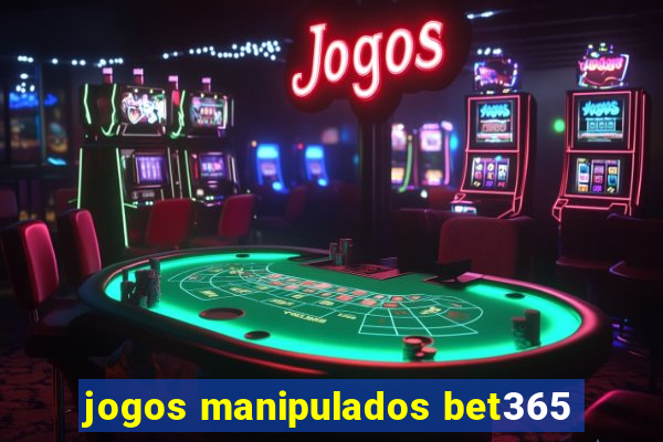 jogos manipulados bet365